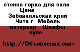 стенка-горка для зала › Цена ­ 20 000 - Забайкальский край, Чита г. Мебель, интерьер » Шкафы, купе   